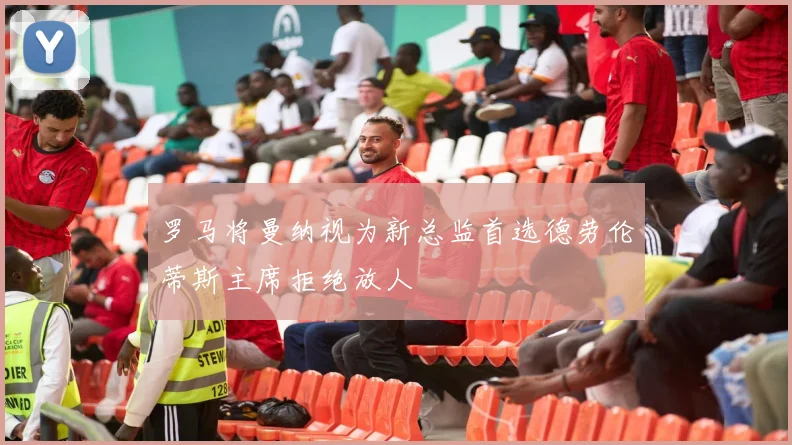 罗马将曼纳视为新总监首选德劳伦蒂斯主席拒绝放人